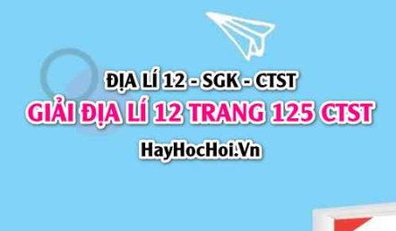 Giải Địa lí 12 trang 125 Chân trời sáng tạo SGK